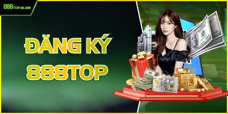 Đăng Ký 888Top - Tận Hưởng Giải Trí Nhanh Chóng, Dễ Dàng