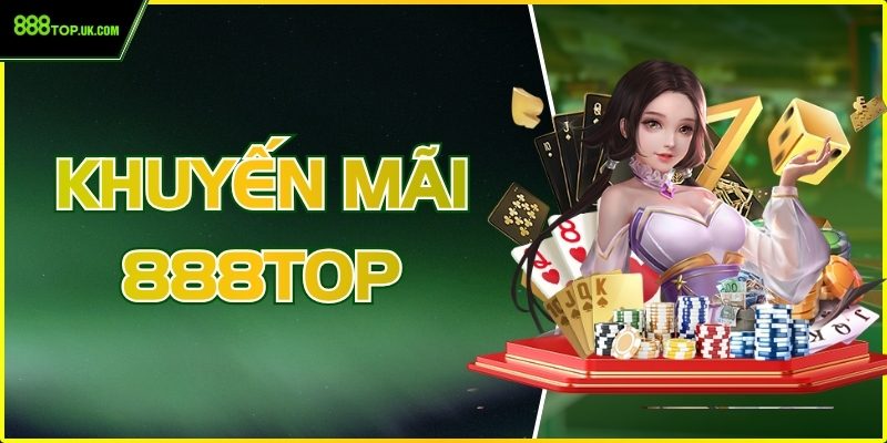 Cập Nhật Khuyến Mãi 888Top Hấp Dẫn Cho Trải Nghiệm Tối Ưu