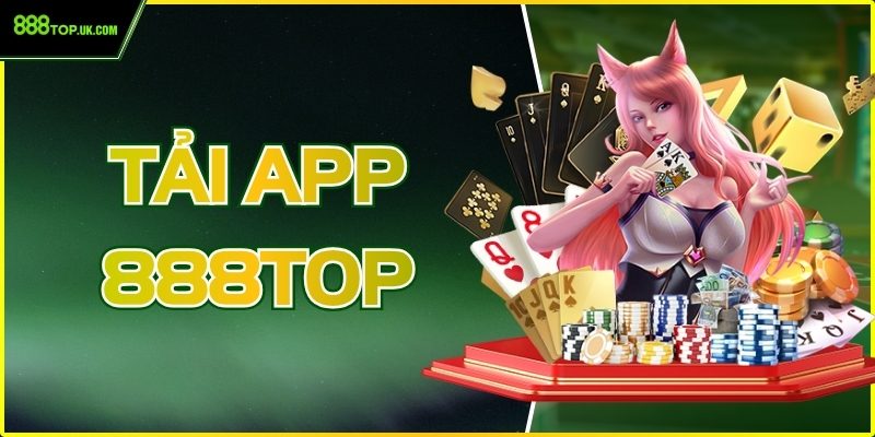 Tải App 888Top - Trải Nghiệm Thế Giới Cá Cược Hấp Dẫn