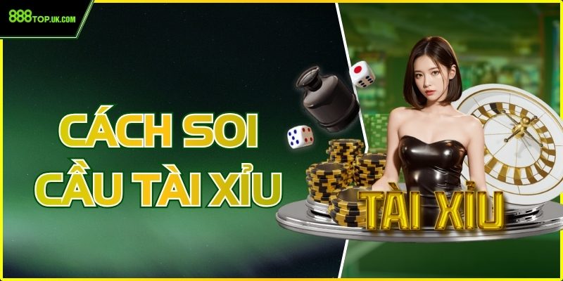 Cách Soi Cầu Tài Xỉu - Tiết Lộ Lý Do Cao Thủ Luôn Thắng