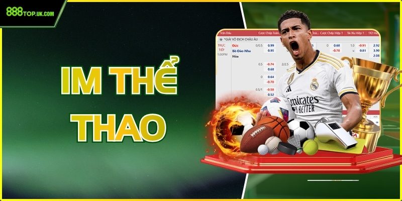 IM Thể Thao - Trải Nghiệm Cá Cược Đỉnh Cao Cùng 888Top