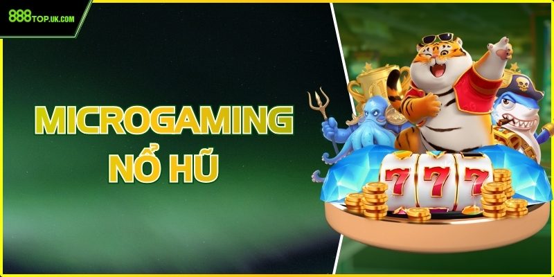Microgaming Nổ Hũ 888Top – Trải Nghiệm Đỉnh Cao Hàng Đầu